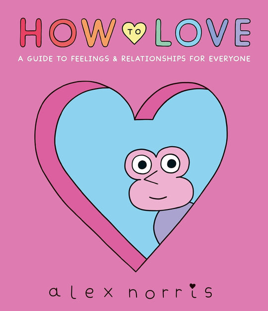 How To Love: A Guide To Feelings And Relationships For Everyone